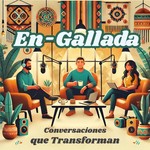 Podcast En-Gallada: Conversaciones Que Transforman