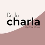 Logo of the podcast En la charla - Con Majo Alonzo Podcast En la charla - Con Majo Alonzo