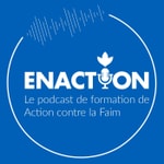 Logo of the podcast Enaction - Action contre la Faim Podcast Enaction - Action contre la Faim