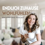 Zuhause endlich wohlfühlen - Dein Podcast für modernes Feng Shui Zuhause endlich wohlfühlen - Dein Podcast für modernes Feng Shui