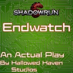 Endwatch: A Shadowrun Actual Play Endwatch: A Shadowrun Actual Play