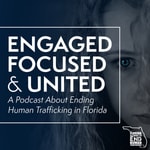Logo of the podcast Engaged, Focused, & United: A Podcast About Ending Human Trafficking in Florida Podcast Engaged, Focused, & United: A Podcast About Ending Human Trafficking in Florida