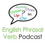 English Phrasal Verb Podcast: Lessons By Real English Conversations
