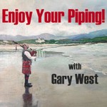 Enjoy Your Piping! With Gary West Podcast Enjoy Your Piping! With Gary West