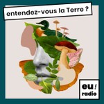 Logo of the podcast Entendez-vous la Terre ? Podcast Entendez-vous la Terre ?