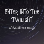 Logo of the podcast Enter Into the Twilight : A Twilight Zone Podcast Podcast Enter Into the Twilight : A Twilight Zone Podcast