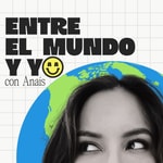 Logo of the podcast Entre el mundo y yo con Anaís