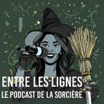 Logo of the podcast Entre les lignes - le podcast de la sorcière Podcast Entre les lignes - le podcast de la sorcière