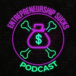 Entrepreneurship Sucks Podcast Entrepreneurship Sucks