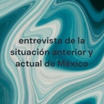 Podcast entrevista de la situación anterior y actual de México