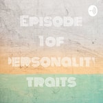 Logo of the podcast Episode 1 of personality traits Podcast Episode 1 of personality traits