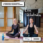 Podcast Era Wodnika [Agnieszka Szydłowska & Agnieszka Woźniak-Starak]