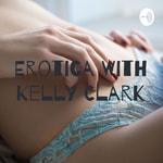 Logo of the podcast Erotica With Kelly Clark Podcast Erotica With Kelly Clark
