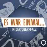 Es war einmal...in der Oberpfalz Podcast Es war einmal...in der Oberpfalz