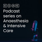 ESAIC Podcast series on anaesthesia & intensive care Podcast ESAIC Podcast series on anaesthesia & intensive care
