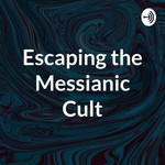 Podcast Escaping the Messianic Cult