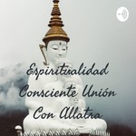 Podcast Espiritualidad Consciente Unión Con Allatra