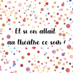 Et si on allait au théâtre ce soir ? Et si on allait au théâtre ce soir ?