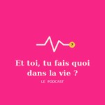 Logo of the podcast Et toi, tu fais quoi dans la vie ? Podcast Et toi, tu fais quoi dans la vie ?