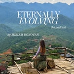 Logo of the podcast Eternally Evolving (with Miriam Donovan) Podcast Eternally Evolving (with Miriam Donovan)