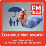 Logo of the podcast Êtes-vous bien assuré avec la courtier en assurance de dommage Manon Huot au FM 103,3 Podcast Êtes-vous bien assuré avec la courtier en assurance de dommage Manon Huot au FM 103,3