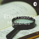 Logo of the podcast Etta’s History Mysteries Podcast Etta’s History Mysteries
