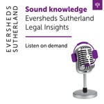 Eversheds Sutherland - Legal Insights Podcast Eversheds Sutherland - Legal Insights
