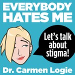Everybody Hates Me: Let's Talk About Stigma Podcast Everybody Hates Me: Let's Talk About Stigma