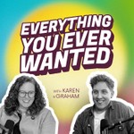 Everything You Ever Wanted Podcast Everything You Ever Wanted