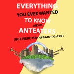 Podcast Everything You Ever Wanted To Know About Anteaters But Were Too Afraid To Ask