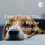 Logo of the podcast Everything You Need to Know About Hamlet Podcast Everything You Need to Know About Hamlet