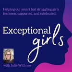 Exceptional Girls Podcast: Helping our smart but struggling girls feel seen, supported, and celebrated Podcast Exceptional Girls Podcast: Helping our smart but struggling girls feel seen, supported, and celebrated