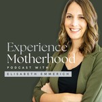 Experience Motherhood Podcast Experience Motherhood