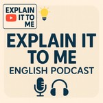 Logo of the podcast Explain it to me - Podcast - English Podcast Explain it to me - Podcast - English