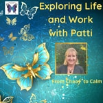 Logo of the podcast Exploring Life and Work with Patti - From Chaos to Calm! Podcast Exploring Life and Work with Patti - From Chaos to Calm!
