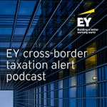 Logo of the podcast EY Cross-Border Taxation Alerts Podcast EY Cross-Border Taxation Alerts