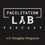 Facilitation Lab Podcast Podcast Facilitation Lab Podcast