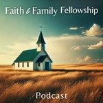 Faith and Family Fellowship Podcast Podcast Faith and Family Fellowship Podcast
