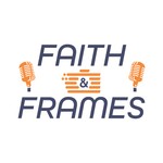 Faith and Frames Podcast Faith and Frames