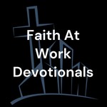 Logo of the podcast Faith At Work Devotionals Podcast Faith At Work Devotionals