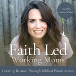Logo of the podcast Faith Led Working Moms - Creating Balance, Biblical Mindset, Routines, Time Management, Priorities, Overwhelm Management Podcast Faith Led Working Moms - Creating Balance, Biblical Mindset, Routines, Time Management, Priorities, Overwhelm Management