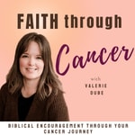 Logo of the podcast Faith Through Cancer | Cancer Stories, Finding Hope in Cancer, Overcoming Fear with Faith, Identity in Christ during Illness Podcast Faith Through Cancer | Cancer Stories, Finding Hope in Cancer, Overcoming Fear with Faith, Identity in Christ during Illness