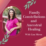Family Constellations and Ancestral Healing with Liza Miron Family Constellations and Ancestral Healing with Liza Miron