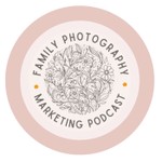 Family Photographer Marketing Podcast Podcast Family Photographer Marketing Podcast