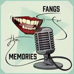Fangs for the Memories Podcast Fangs for the Memories