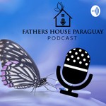 Podcast Fathers House Paraguay Podcast