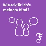 F.A.Z. Wie erkläre ich’s meinem Kind? Podcast F.A.Z. Wie erkläre ich’s meinem Kind?