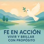 Logo of the podcast Fe en Acción:Vivir y brillar con Propósito Podcast Fe en Acción:Vivir y brillar con Propósito