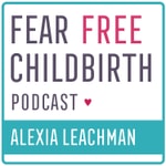 Fear Free Childbirth Podcast with Alexia Leachman Podcast Fear Free Childbirth Podcast with Alexia Leachman