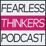 Fearless Thinkers Podcast Fearless Thinkers